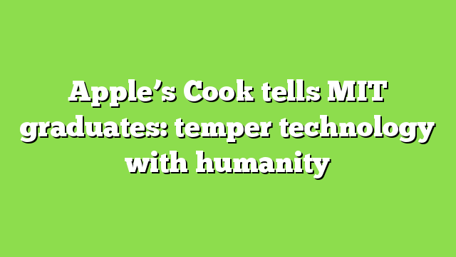 Apple’s Cook tells MIT graduates: temper technology with humanity