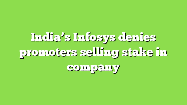 India’s Infosys denies promoters selling stake in company