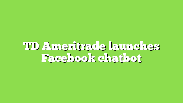 TD Ameritrade launches Facebook chatbot