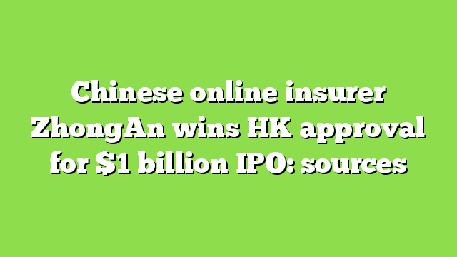 Chinese online insurer ZhongAn wins HK approval for $1 billion IPO: sources
