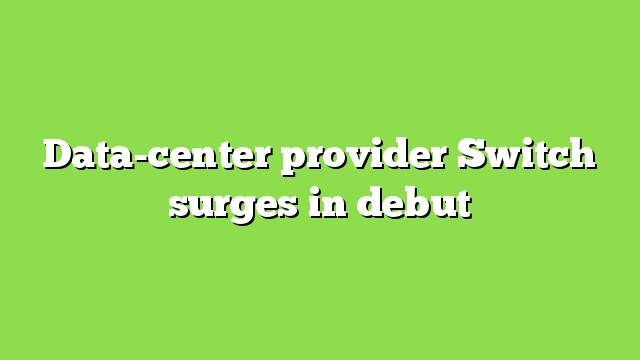 Data-center provider Switch surges in debut