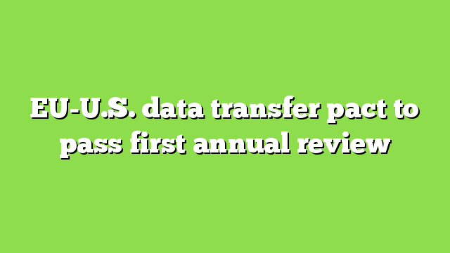 EU-U.S. data transfer pact to pass first annual review