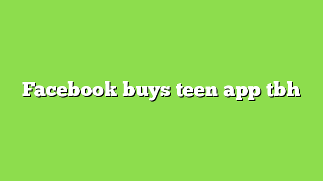 Facebook buys teen app tbh