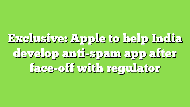 Exclusive: Apple to help India develop anti-spam app after face-off with regulator