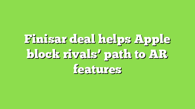 Finisar deal helps Apple block rivals’ path to AR features