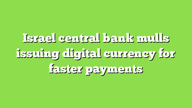 Israel central bank mulls issuing digital currency for faster payments