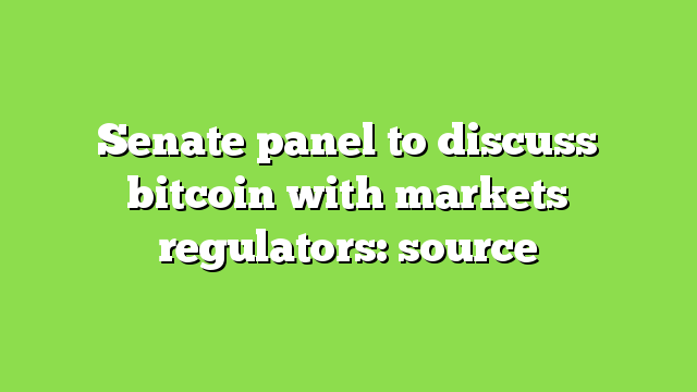 Senate panel to discuss bitcoin with markets regulators: source