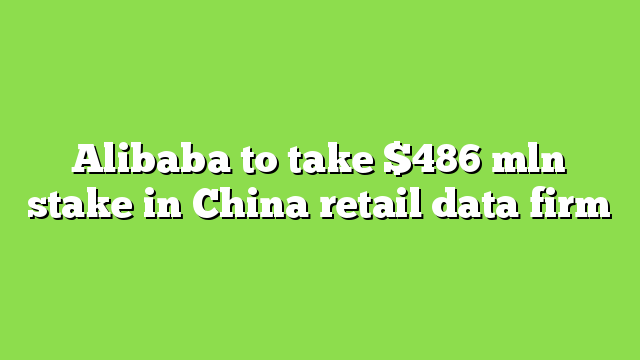 Alibaba to take $486 mln stake in China retail data firm