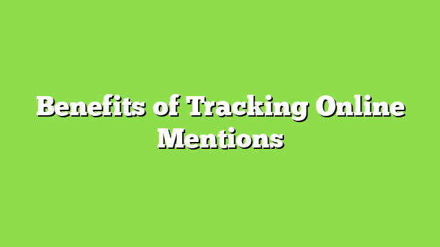 Benefits of Tracking Online Mentions